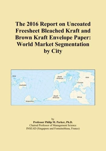 The 2016 Report on Uncoated Freesheet Bleached Kraft and Brown Kraft Envelope Paper: World Market Segmentation by City