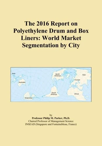 The 2016 Report on Polyethylene Drum and Box Liners: World Market Segmentation by City