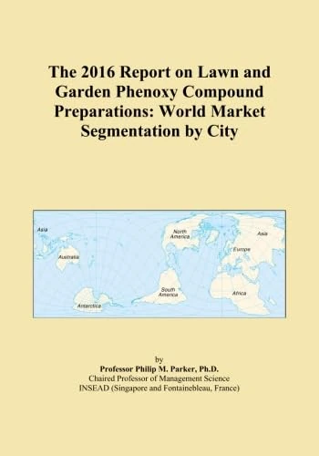 The 2016 Report on Lawn and Garden Phenoxy Compound Preparations: World Market Segmentation by City