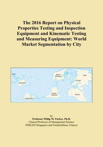 The 2016 Report on Physical Properties Testing and Inspection Equipment and Kinematic Testing and Measuring Equipment: World Market Segmentation by City