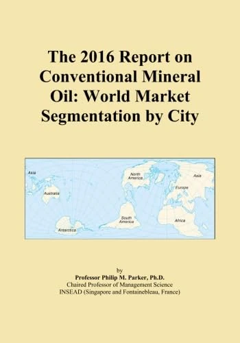 The 2016 Report on Conventional Mineral Oil: World Market Segmentation by City