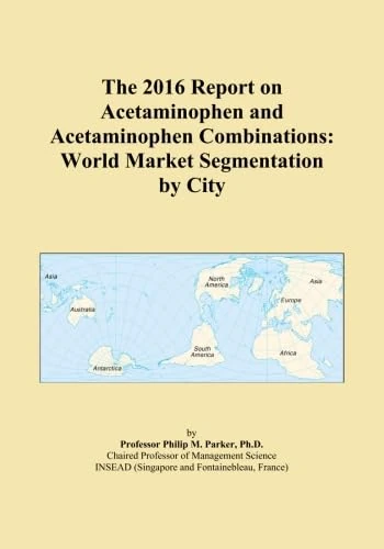 The 2016 Report on Acetaminophen and Acetaminophen Combinations: World Market Segmentation by City