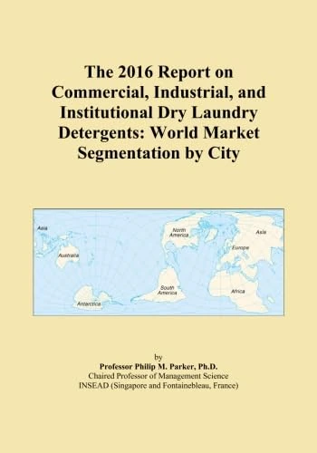 The 2016 Report on Commercial, Industrial, and Institutional Dry Laundry Detergents: World Market Segmentation by City