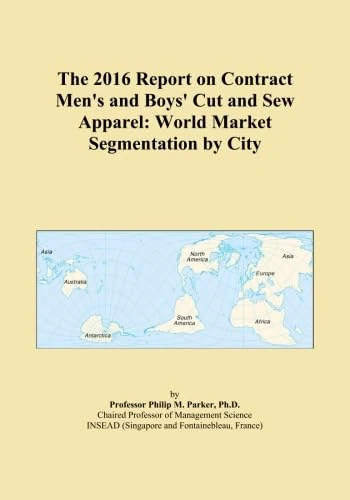 The 2016 Report on Contract Men's and Boys' Cut and Sew Apparel: World Market Segmentation by City