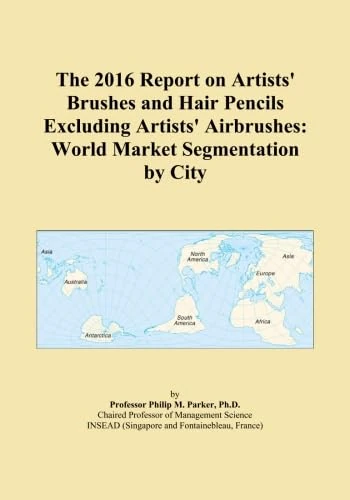 The 2016 Report on Artists' Brushes and Hair Pencils Excluding Artists' Airbrushes: World Market Segmentation by City