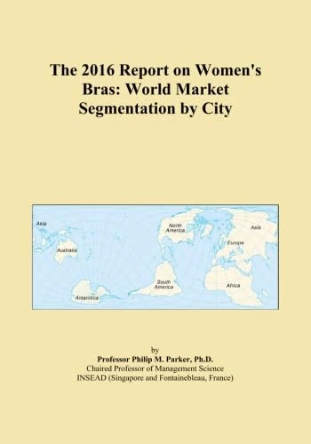 The 2016 Report on Women's Bras: World Market Segmentation by City