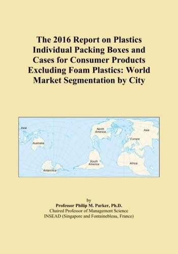The 2016 Report on Plastics Individual Packing Boxes and Cases for Consumer Products Excluding Foam Plastics: World Market Segmentation by City