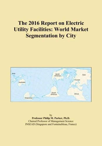 The 2016 Report on Electric Utility Facilities: World Market Segmentation by City