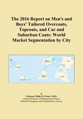 The 2016 Report on Men's and Boys' Tailored Overcoats, Topcoats, and Car and Suburban Coats: World Market Segmentation by City