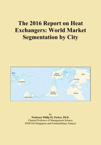 The 2016 Report on Heat Exchangers: World Market Segmentation by City