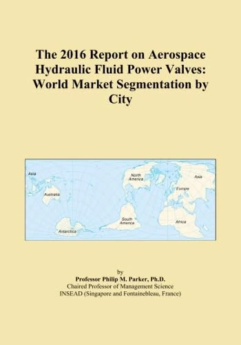 The 2016 Report on Aerospace Hydraulic Fluid Power Valves: World Market Segmentation by City