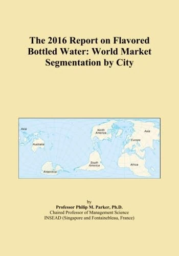The 2016 Report on Flavored Bottled Water: World Market Segmentation by City