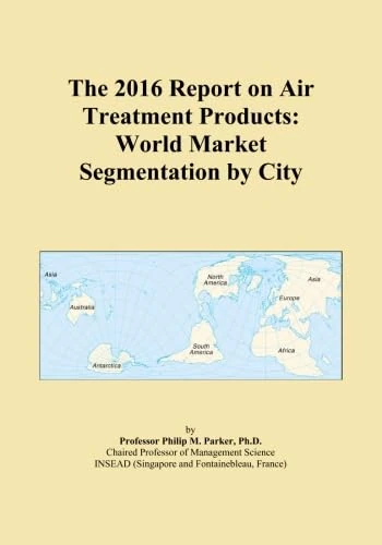 The 2016 Report on Air Treatment Products: World Market Segmentation by City