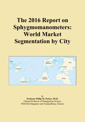 The 2016 Report on Sphygmomanometers: World Market Segmentation by City