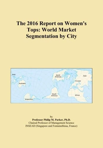 The 2016 Report on Women's Tops: World Market Segmentation by City