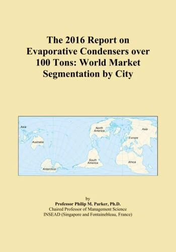 The 2016 Report on Evaporative Condensers over 100 Tons: World Market Segmentation by City