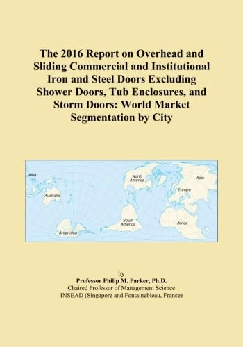 The 2016 Report on Overhead and Sliding Commercial and Institutional Iron and Steel Doors Excluding Shower Doors, Tub Enclosures, and Storm Doors: World Market Segmentation by City