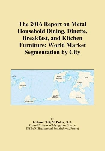 The 2016 Report on Metal Household Dining, Dinette, Breakfast, and Kitchen Furniture: World Market Segmentation by City