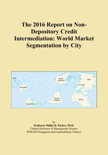 The 2016 Report on Non-Depository Credit Intermediation: World Market Segmentation by City