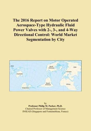 The 2016 Report on Motor Operated Aerospace-Type Hydraulic Fluid Power Valves with 2-, 3-, and 4-Way Directional Control: World Market Segmentation by City