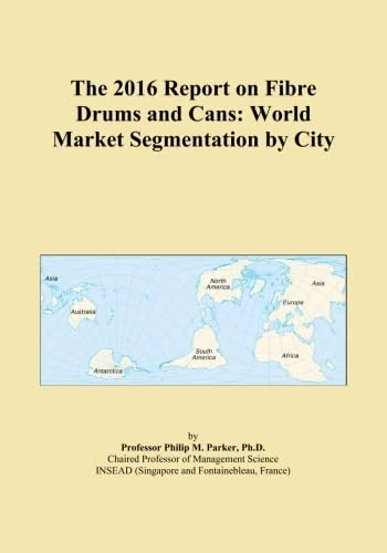 The 2016 Report on Fibre Drums and Cans: World Market Segmentation by City