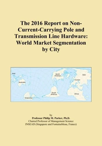 The 2016 Report on Non-Current-Carrying Pole and Transmission Line Hardware: World Market Segmentation by City