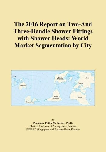 The 2016 Report on Two-And Three-Handle Shower Fittings with Shower Heads: World Market Segmentation by City