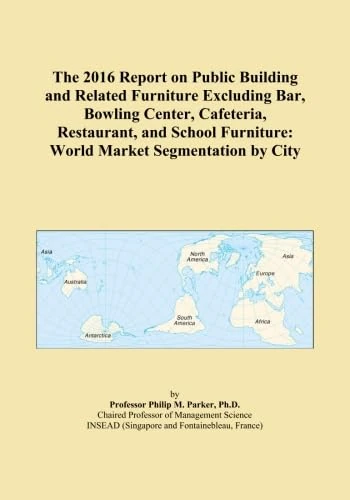 The 2016 Report on Public Building and Related Furniture Excluding Bar, Bowling Center, Cafeteria, Restaurant, and School Furniture: World Market Segmentation by City