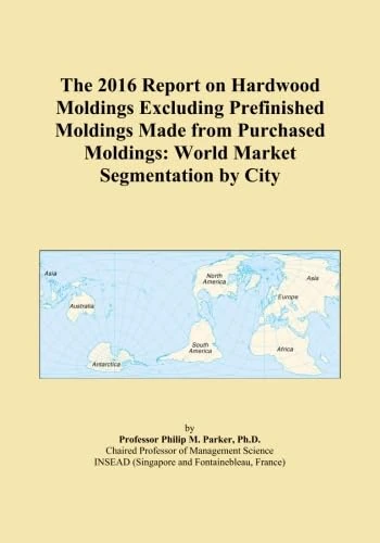The 2016 Report on Hardwood Moldings Excluding Prefinished Moldings Made from Purchased Moldings: World Market Segmentation by City