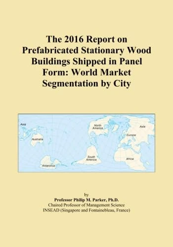 The 2016 Report on Prefabricated Stationary Wood Buildings Shipped in Panel Form: World Market Segmentation by City