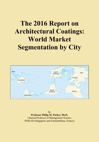 The 2016 Report on Architectural Coatings: World Market Segmentation by City