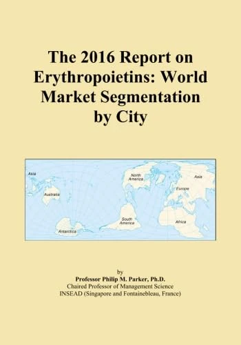 The 2016 Report on Erythropoietins: World Market Segmentation by City
