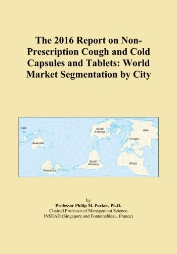The 2016 Report on Non-Prescription Cough and Cold Capsules and Tablets: World Market Segmentation by City