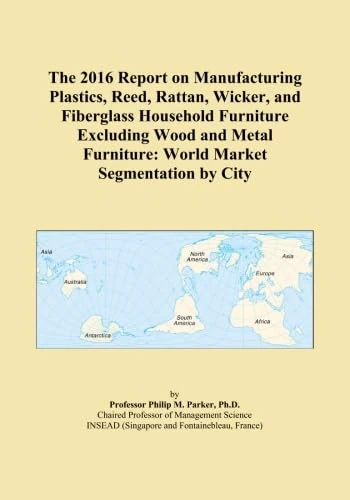 The 2016 Report on Manufacturing Plastics, Reed, Rattan, Wicker, and Fiberglass Household Furniture Excluding Wood and Metal Furniture: World Market Segmentation by City