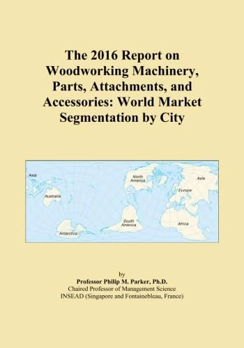 The 2016 Report on Woodworking Machinery, Parts, Attachments, and Accessories: World Market Segmentation by City