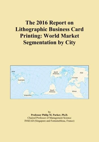 The 2016 Report on Lithographic Business Card Printing: World Market Segmentation by City