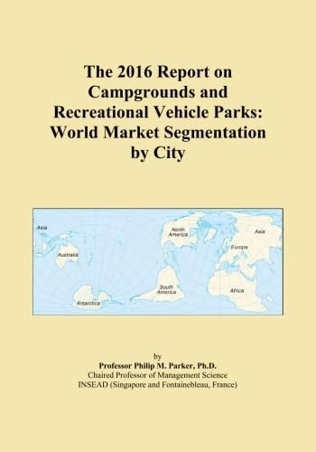 The 2016 Report on Campgrounds and Recreational Vehicle Parks: World Market Segmentation by City