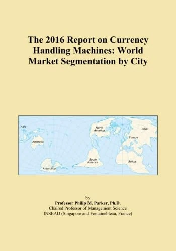 The 2016 Report on Currency Handling Machines: World Market Segmentation by City