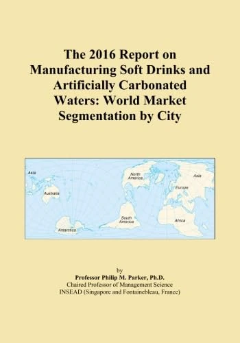 The 2016 Report on Manufacturing Soft Drinks and Artificially Carbonated Waters: World Market Segmentation by City