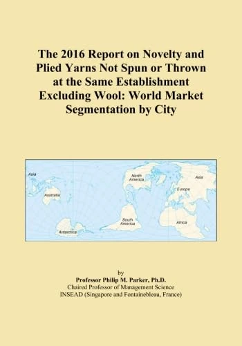 The 2016 Report on Novelty and Plied Yarns Not Spun or Thrown at the Same Establishment Excluding Wool: World Market Segmentation by City