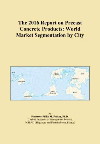 The 2016 Report on Precast Concrete Products: World Market Segmentation by City