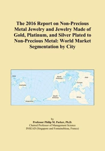 The 2016 Report on Non-Precious Metal Jewelry and Jewelry Made of Gold, Platinum, and Silver Plated to Non-Precious Metal: World Market Segmentation by City