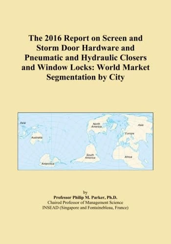 The 2016 Report on Screen and Storm Door Hardware and Pneumatic and Hydraulic Closers and Window Locks: World Market Segmentation by City