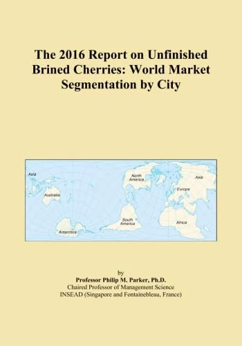 The 2016 Report on Unfinished Brined Cherries: World Market Segmentation by City
