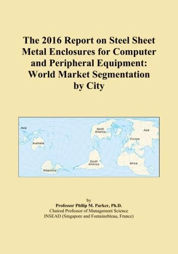 The 2016 Report on Steel Sheet Metal Enclosures for Computer and Peripheral Equipment: World Market Segmentation by City