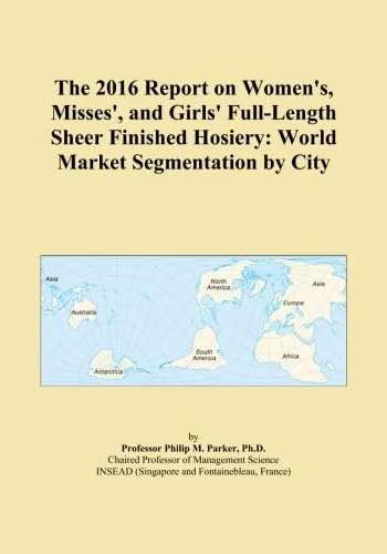 The 2016 Report on Women's, Misses', and Girls' Full-Length Sheer Finished Hosiery: World Market Segmentation by City