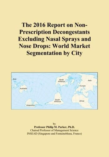 The 2016 Report on Non-Prescription Decongestants Excluding Nasal Sprays and Nose Drops: World Market Segmentation by City
