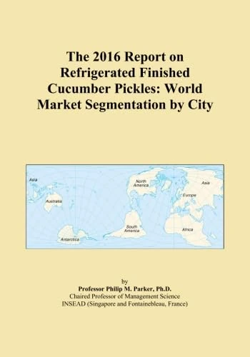 The 2016 Report on Refrigerated Finished Cucumber Pickles: World Market Segmentation by City