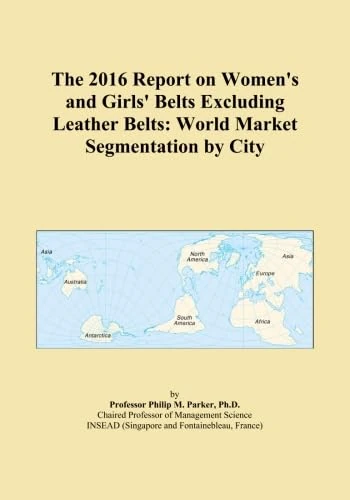 The 2016 Report on Women's and Girls' Belts Excluding Leather Belts: World Market Segmentation by City