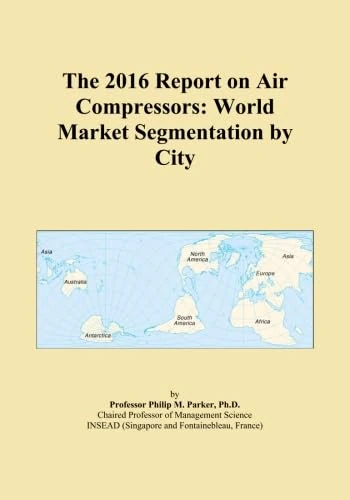 The 2016 Report on Air Compressors: World Market Segmentation by City